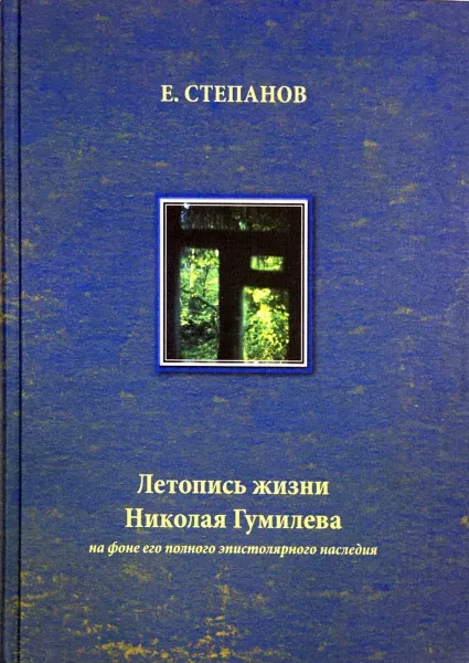 Обложка книги Летопись жизни Николая Гумилева на фоне его полного эпистолярного наследия, Степанов Е. Е.