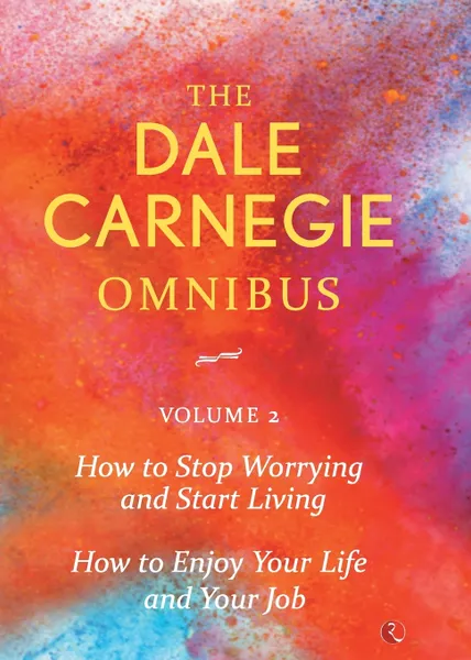 Обложка книги Dale Carnegie Omnibus (How To Stop Worrying And Start Living/How To Enjoy Your Life And Job) - Vol. 2, Dale Carnegie