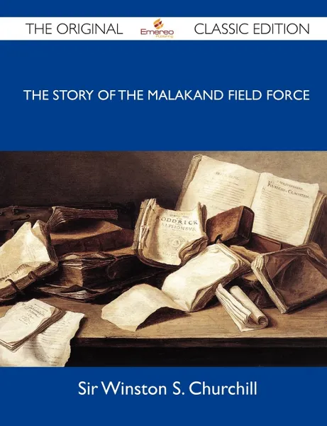 Обложка книги The Story of the Malakand Field Force - The Original Classic Edition, Winston S. Churchill