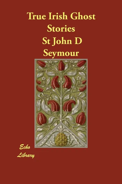 Обложка книги True Irish Ghost Stories, St John D Seymour