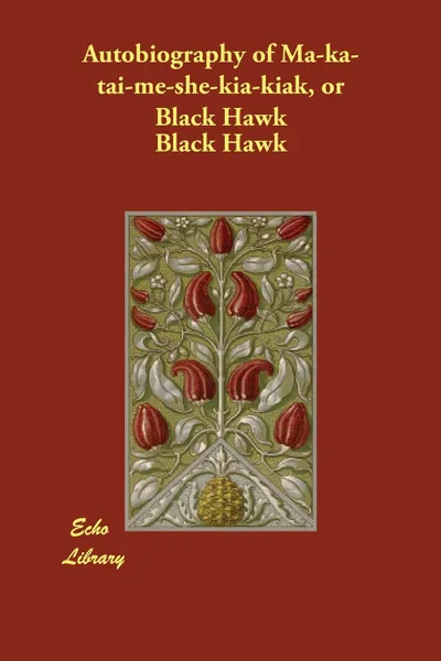 Обложка книги Autobiography of Ma-ka-tai-me-she-kia-kiak, or Black Hawk, Black Hawk