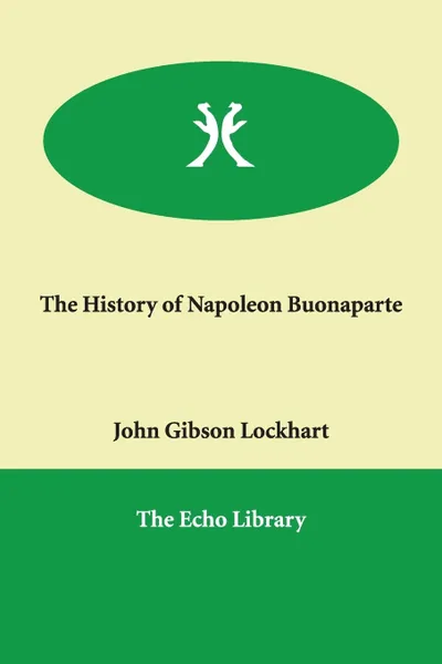 Обложка книги The History of Napoleon Buonaparte, John Gibson Lockhart