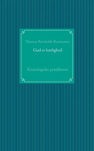 Обложка книги Gud er kaerlighed. Kristologiske praedikener, Thomas Reinholdt Rasmussen