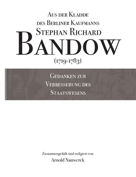 Обложка книги Gedanken zur Verbesserung des Staatswesens. Aus der Kladde des Berliner Kaufmanns Stephan Richard Bandow (1719-1783), Stephan Richard Bandow