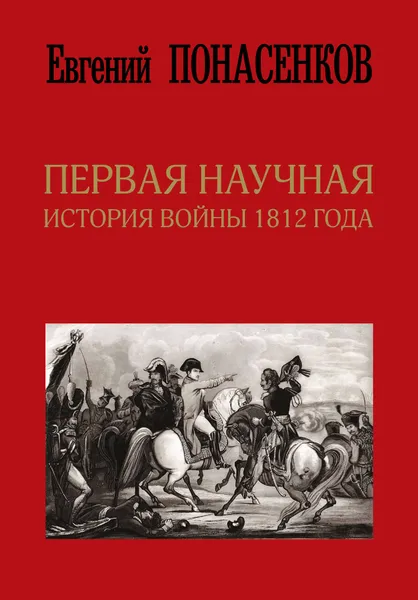 Обложка книги Первая научная история войны 1812 года. Второе издание, Понасенков Евгений Николаевич