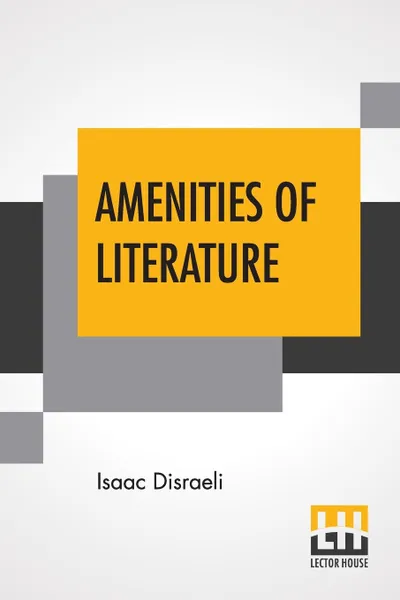 Обложка книги Amenities Of Literature. Consisting Of Sketches And Characters Of English Literature, Edited By His Son Benjamin Disraeli (The Earl Of Beaconsfield), Isaac Disraeli