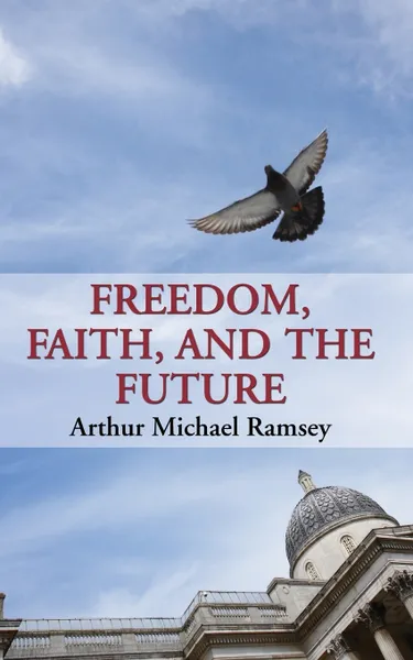 Обложка книги Freedom, Faith, and the Future, Arthur Michael Ramsey