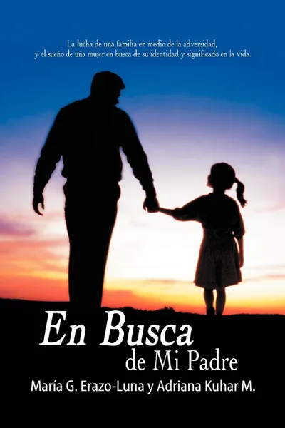 Обложка книги En Busca de Mi Padre. La Lucha de Una Familia En Medio de La Adversidad, y El Sueno de Una Mujer En Busca de Su Identidad y Significado En L, Mar a. G. Erazo-Luna, Adriana Kuhar M., Maria G. Erazo-Luna