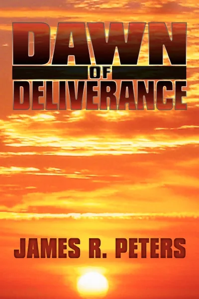 Обложка книги Dawn of Deliverance. A Novel, James R. Peters