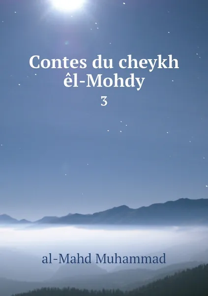 Обложка книги Contes du cheykh el-Mohdy. 3, al-Mahd Muhammad