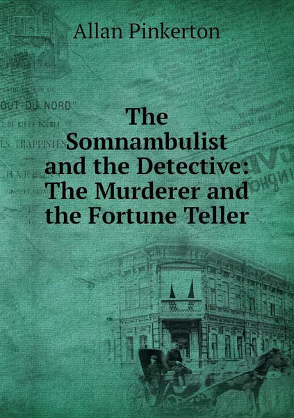 Обложка книги The Somnambulist and the Detective: The Murderer and the Fortune Teller, Allan Pinkerton