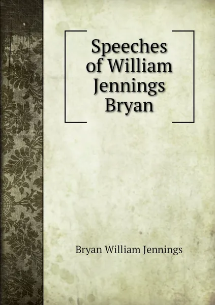 Обложка книги Speeches of William Jennings Bryan, Bryan William Jennings
