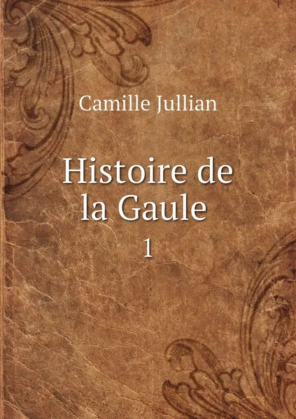 Обложка книги Histoire de la Gaule . 1, Camille Jullian