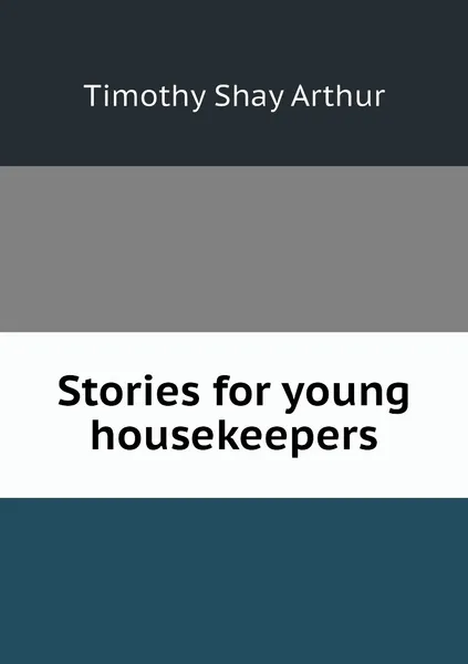 Обложка книги Stories for young housekeepers, Timothy Shay Arthur