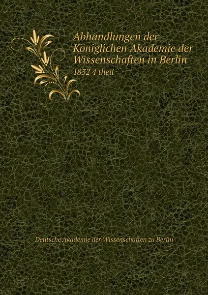 Обложка книги Abhandlungen der Koniglichen Akademie der Wissenschaften in Berlin. 1832 4 theil, Deutsche Akademie der Wissenschaften zu Berlin