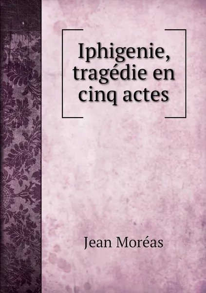 Обложка книги Iphigenie, tragedie en cinq actes, Jean Moréas