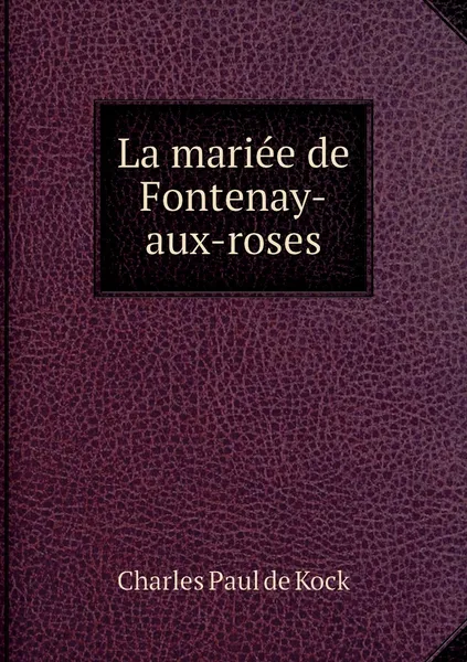 Обложка книги La mariee de Fontenay-aux-roses, Charles Paul de Kock