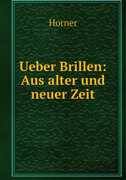 Обложка книги Ueber Brillen: Aus alter und neuer Zeit, Horner