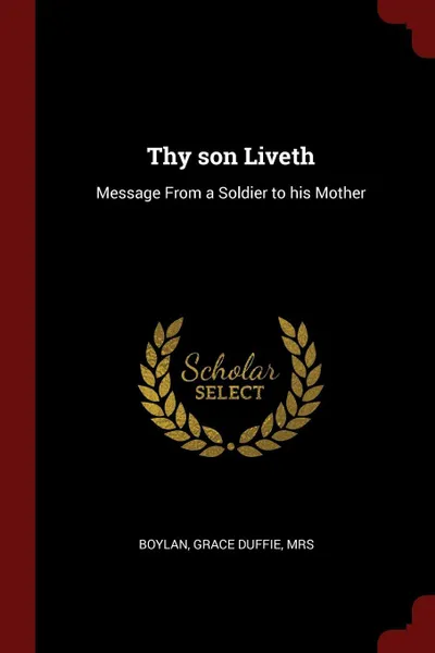 Обложка книги Thy son Liveth. Message From a Soldier to his Mother, Grace Duffie Boylan
