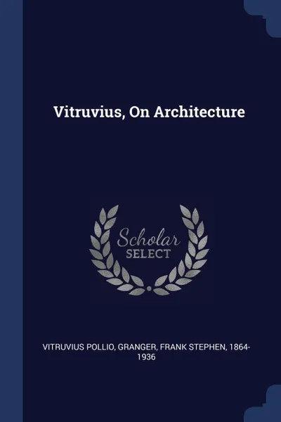 Обложка книги Vitruvius, On Architecture, Vitruvius Pollio, Frank Stephen Granger