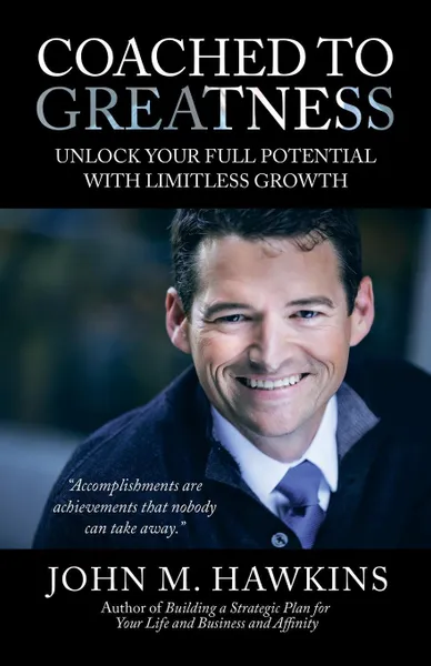 Обложка книги Coached to Greatness. Unlock Your Full Potential with Limitless Growth, John M. Hawkins