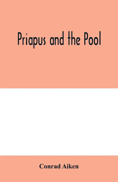 Обложка книги Priapus and the pool, Conrad Aiken