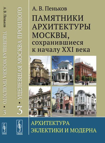 Обложка книги Уцелевшая Москва прошлого. Памятники архитектуры Москвы, сохранившиеся к началу XXI века: Архитектура эклектики и модерна , Пеньков А.В.