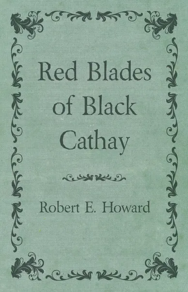 Обложка книги Red Blades of Black Cathay, Robert E. Howard