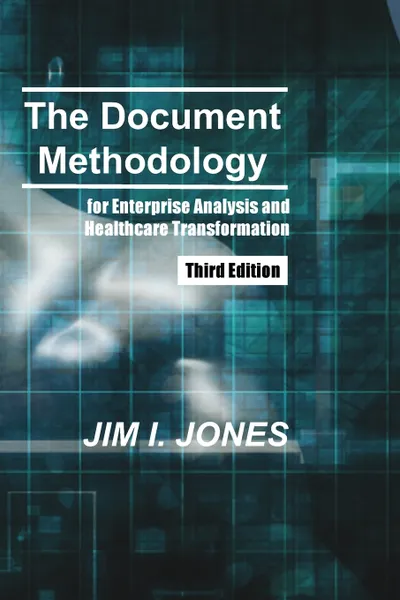 Обложка книги The Document Methodology Third Edition. for Enterprise Analysis and Healthcare Transformation, Jim Irving Jones