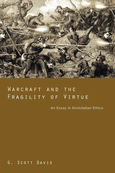 Обложка книги Warcraft and the Fragility of Virtue, G. Scott Davis