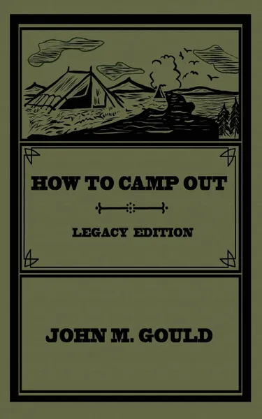 Обложка книги How To Camp Out (Legacy Edition). The Original Classic Handbook On Camping, Bushcraft, And Outdoors Recreation, John M. Gould, TBD