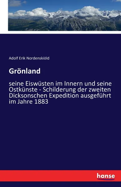 Обложка книги Gronland. seine Eiswusten im Innern und seine Ostkunste - Schilderung der zweiten Dicksonschen Expedition ausgefuhrt im Jahre 1883, Adolf Erik Nordenskiöld