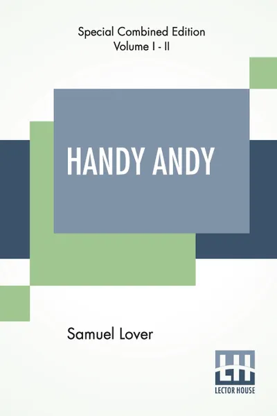 Обложка книги Handy Andy (Complete). A Tale Of Irish Life (Complete Edition Of Two Volumes), Samuel Lover