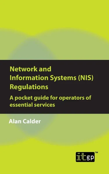 Обложка книги Network and Information Systems (NIS) Regulations - A pocket guide for operators of essential services, Alan Calder