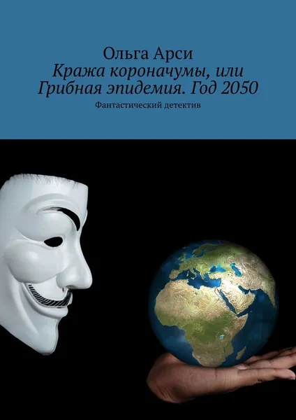 Обложка книги Кража короначумы, или Грибная эпидемия. Год 2050, Ольга Арси