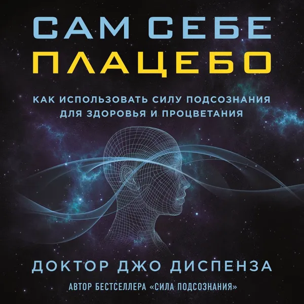 Обложка книги Сам себе плацебо: как использовать силу подсознания для здоровья и процветания, Диспенза Джо