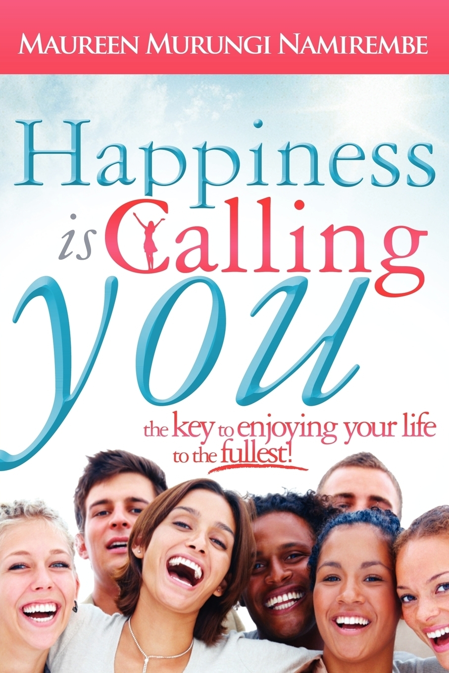 Happiness Is Calling You. The Key to Enjoying Your Life to the Fullest