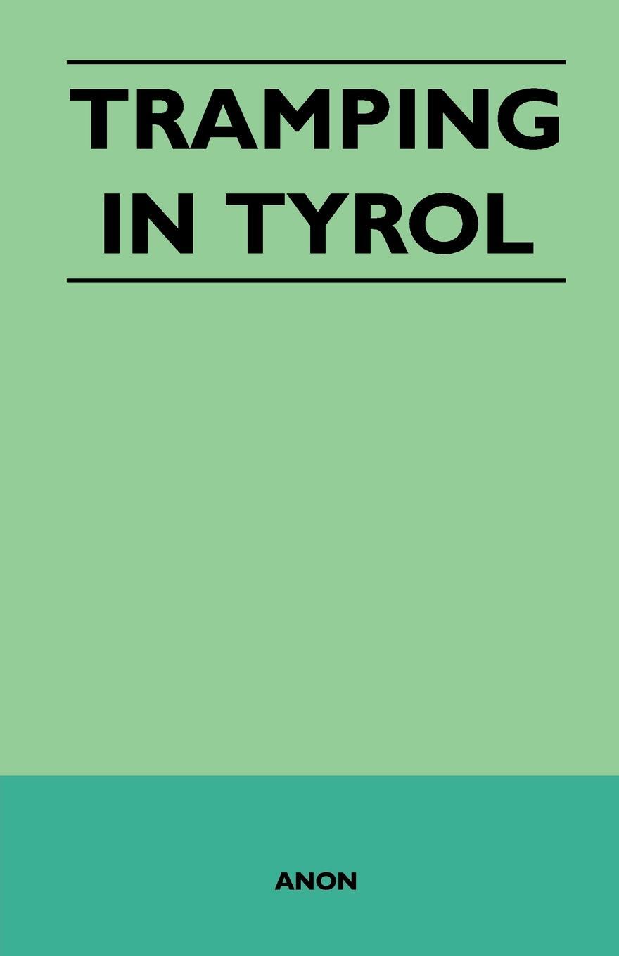 Tramping in Tyrol. Anon Tramping in Tyrol. Anon