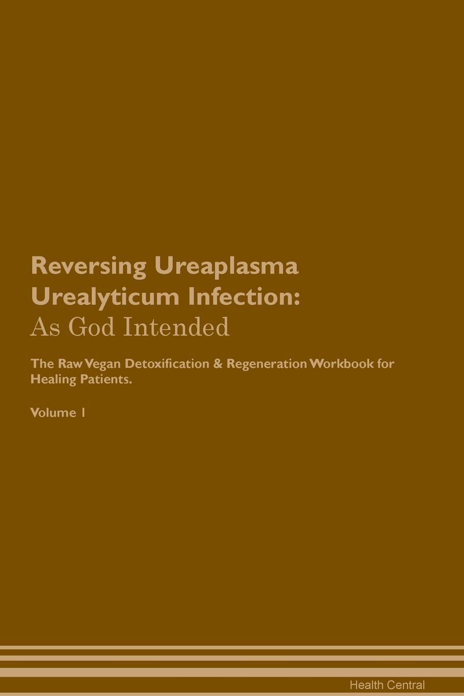 фото Reversing Ureaplasma Urealyticum Infection. As God Intended The Raw Vegan Plant-Based Detoxification & Regeneration Workbook for Healing Patients. Volume 1