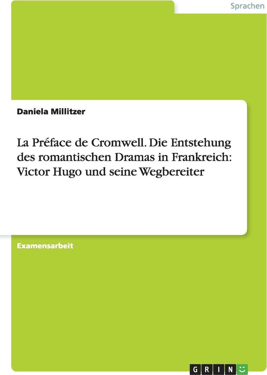 La Preface de Cromwell. Die Entstehung Des Romantischen Dramas in Frankreich. Victor Hugo Und Seine Wegbereiter. Daniela Millitzer La Preface de Cromwell. Die Entstehung Des Romantischen Dramas in Frankreich. Victor Hugo Und Seine Wegbereiter. Daniela Millitzer