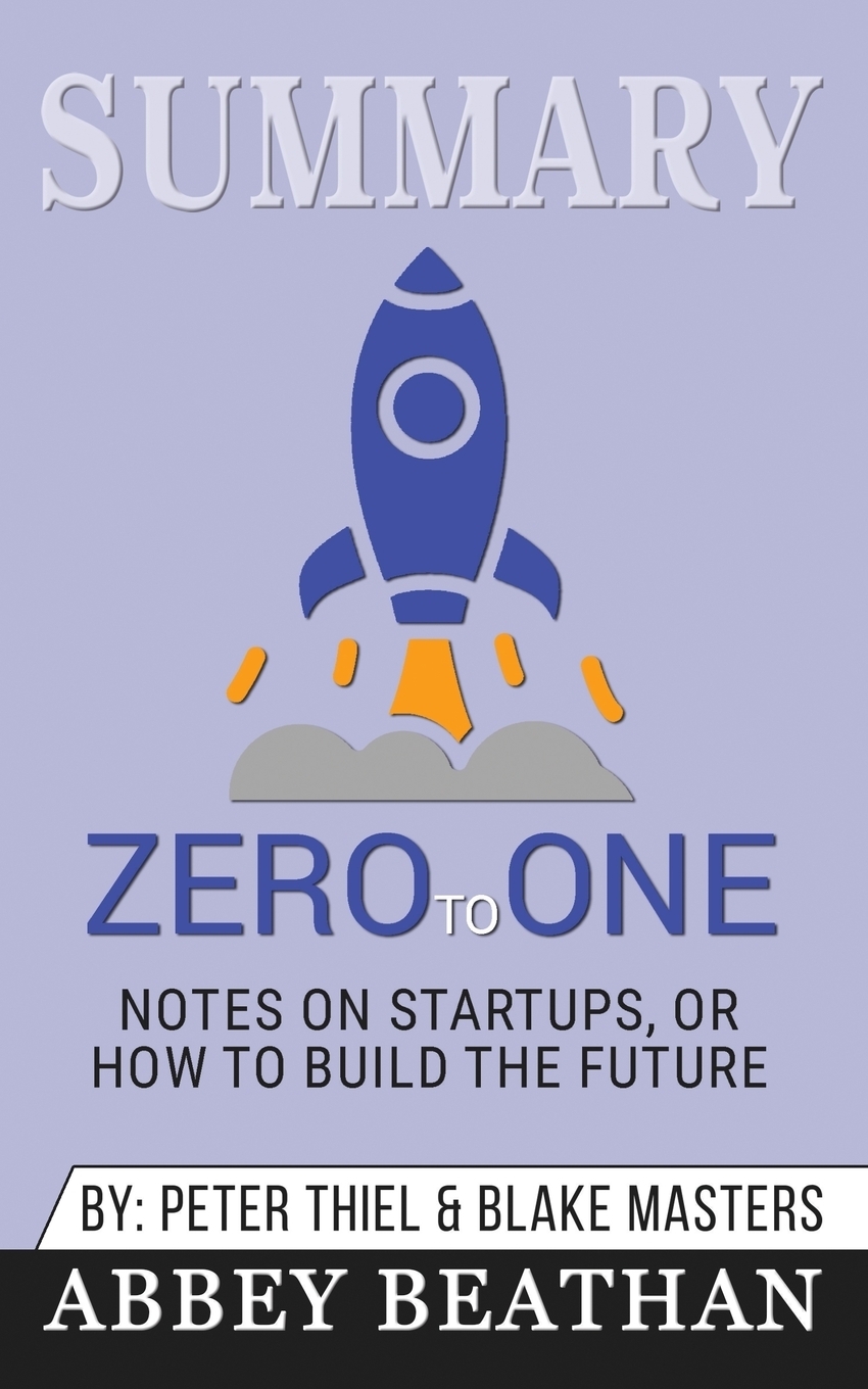 фото Summary of Zero to One. Notes on Startups, or How to Build the Future by Blake Masters & Peter Thiel