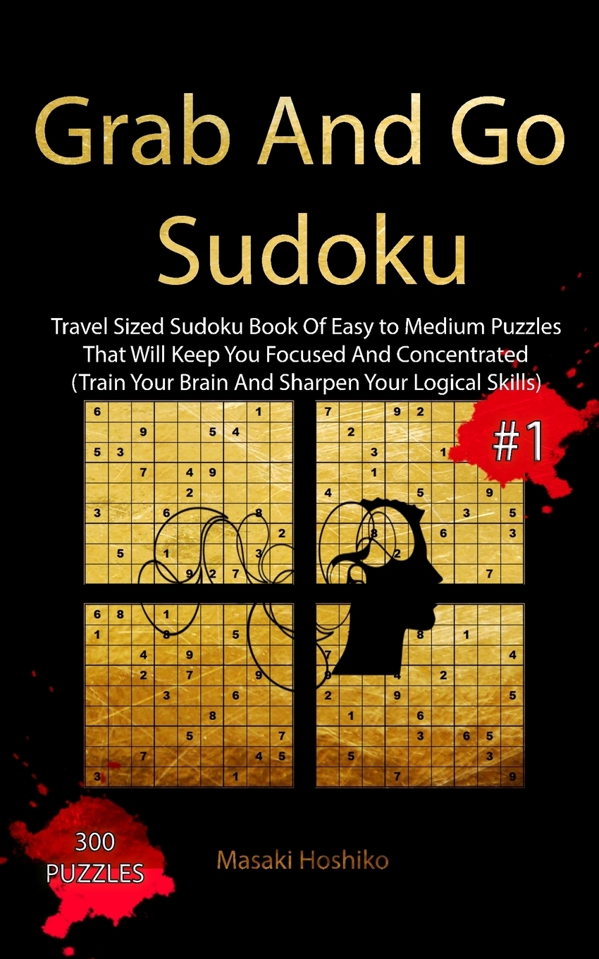 фото Grab And Go Sudoku #1. Travel Sized Sudoku Book Of Easy to Medium Puzzles That Will Keep You Focused And Concentrated (Train Your Brain And Sharpen Your Logical Skills)