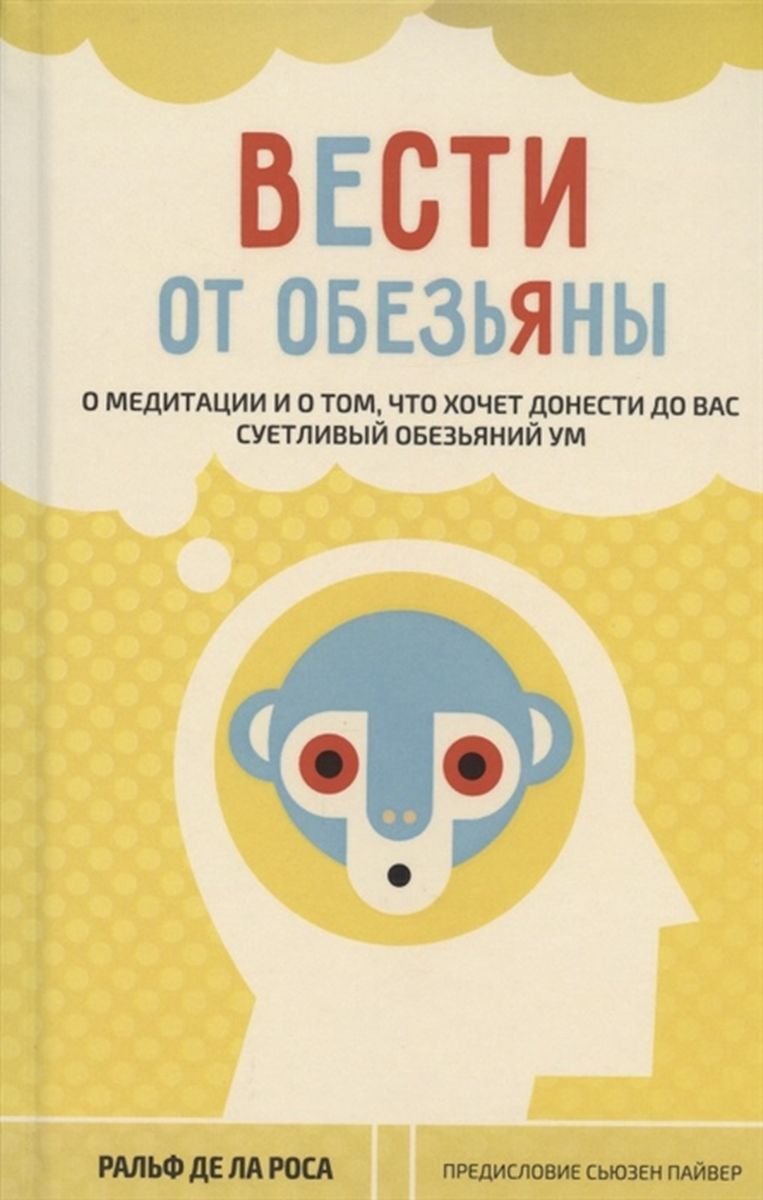 Вести от обезьяны. О медитации и о том, что хочет донести до вас суетливый  обезяний ум | де ла Ральф Роса - купить с доставкой по выгодным ценам в  интернет-магазине OZON (211015628)