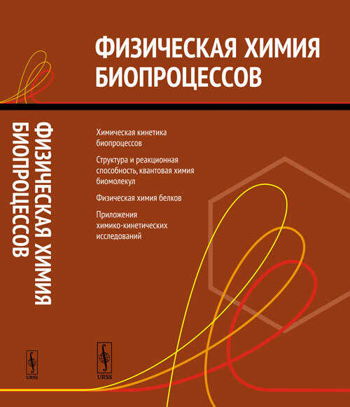 Физическая химия биопроцессов: Химическая кинетика процессов. Структура и реакционная способность. Квантовая химия биомолекул. Физическая химия белков