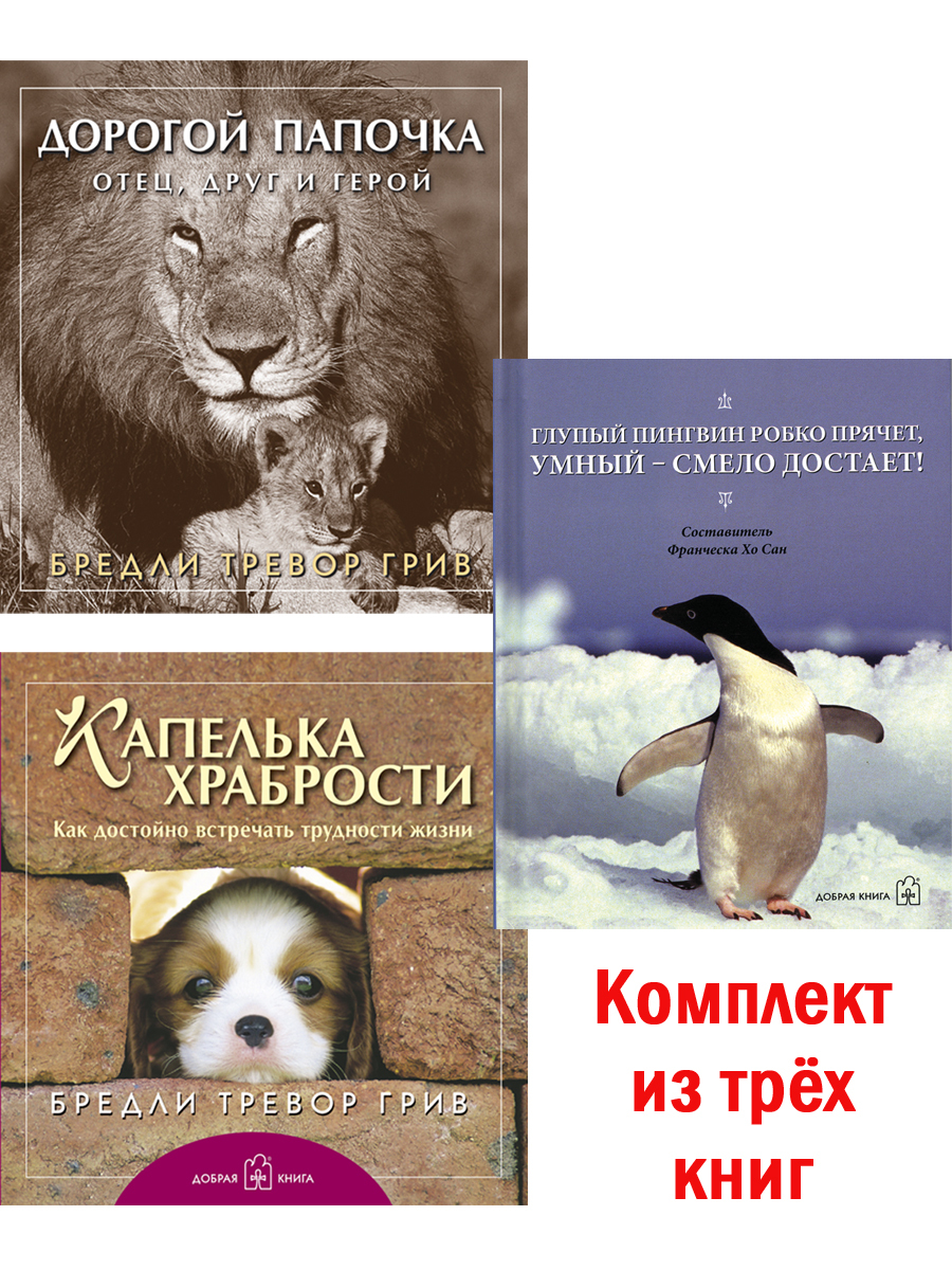 Комплект из 3 книг / Дорогой папочка + Капелька храбрости + Глупый пингвин робко прячет, умный - смело достает / Подарочные книги | Грив Бредли Тревор