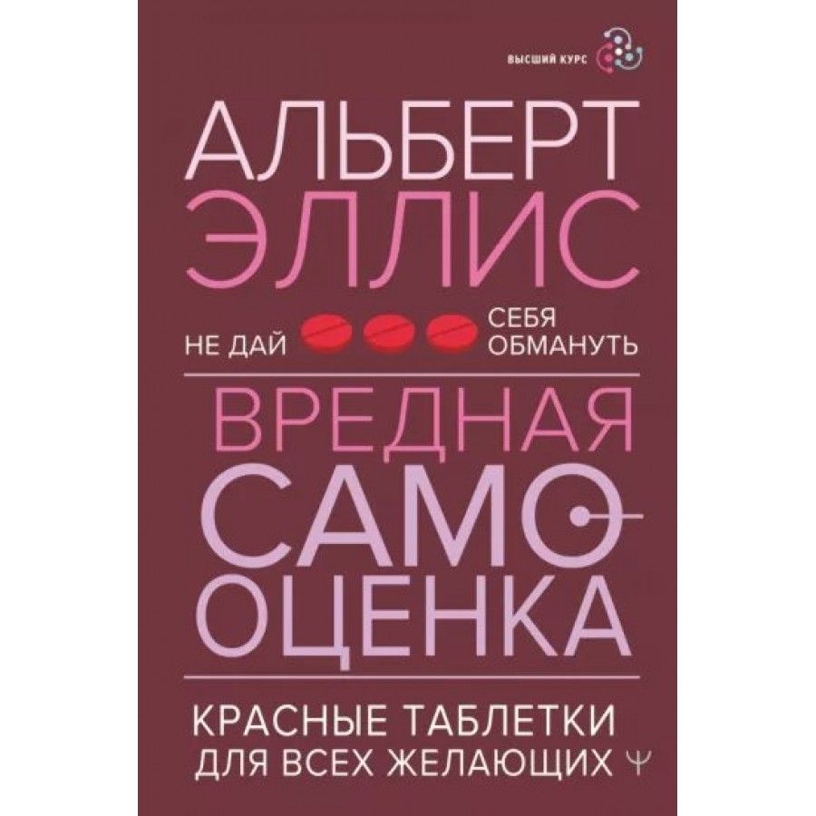 Не дай себя обмануть. Вредная самооценка. Красные таблетки для всех  желающих. А. Эллис - купить с доставкой по выгодным ценам в  интернет-магазине OZON (805536486)