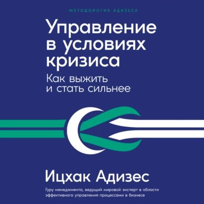 Управление в условиях кризиса: Как выжить и стать сильнее | Адизес Ицхак Калдерон | Электронная аудиокнига