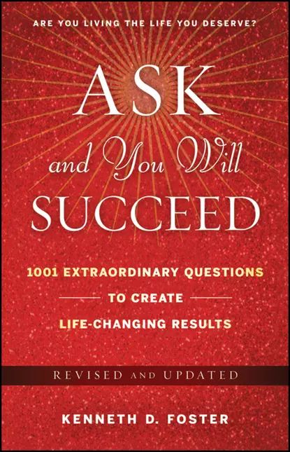 Ask and You Will Succeed. 1001 Extraordinary Questions to Create Life-Changing Results | Foster Ken D. | Электронная книга