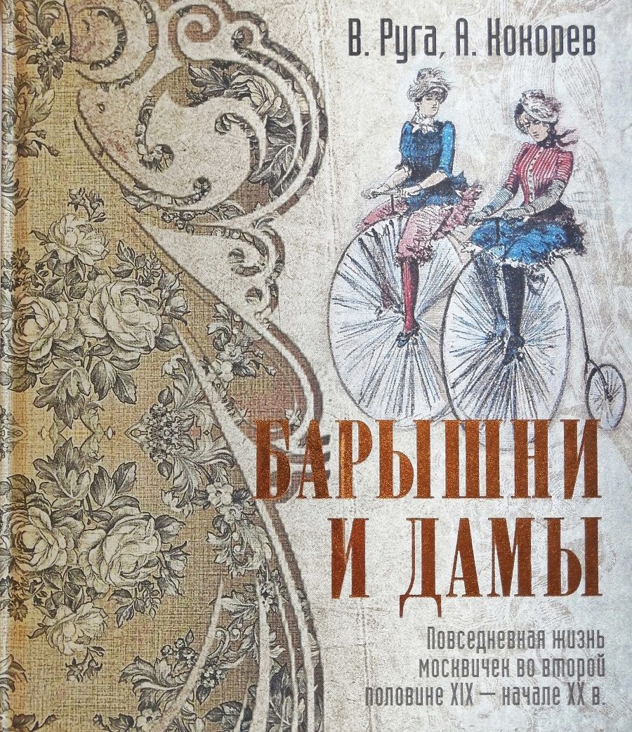 Барышни и дамы. Повседневная жизнь москвичек во второй половине XIX - начале XX в. (шелк) | Руга Владимир, Кокорев Андрей