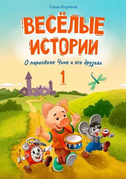 Весёлые истории опоросёнке Чихе иего друзьях. Первая книга | Корнеев Саша | Электронная книга